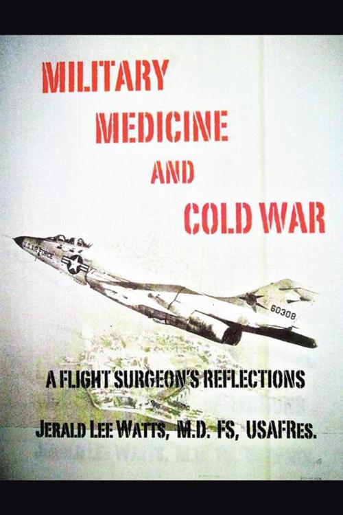 Cover of the book Military Medicine and Cold War by Jerald Lee Watts M.D. FS., iUniverse