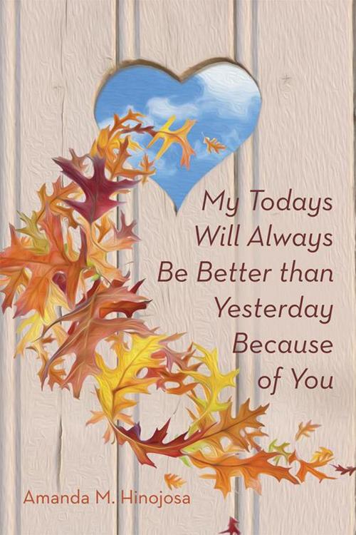 Cover of the book My Todays Will Always Be Better Than Yesterday Because of You by Amanda M. Hinojosa, iUniverse
