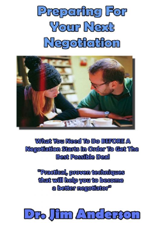 Cover of the book Preparing For Your Next Negotiation: What You Need To Do BEFORE A Negotiation Starts In Order To Get The Best Possible Outcome by Jim Anderson, Jim Anderson