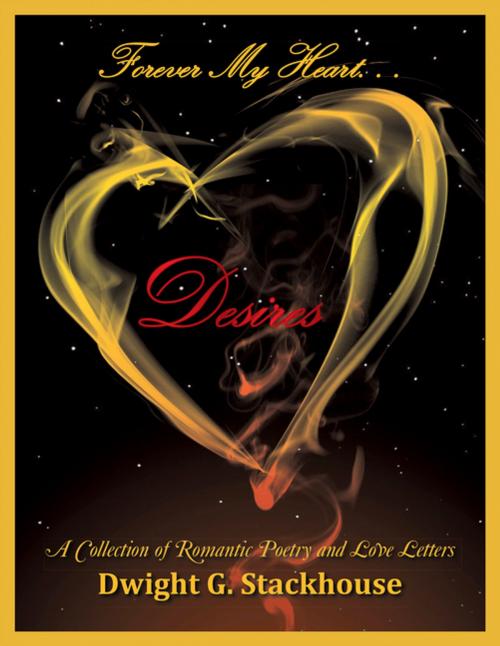 Cover of the book Forever My Heart. . . Desires by Dwight G. Stackhouse, Xlibris US
