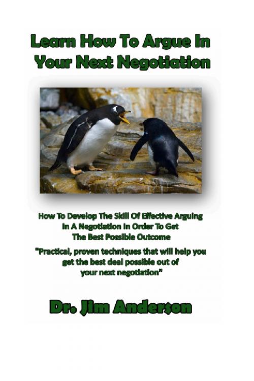 Cover of the book Learn How To Argue In Your Next Negotiation: How To Develop The Skill Of Effective Arguing In A Negotiation In Order To Get The Best Possible Outcome by Jim Anderson, Jim Anderson