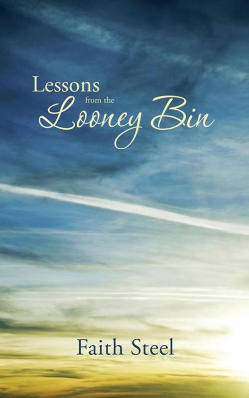 Cover of the book Lessons from the Looney Bin by Faith Steel, AuthorHouse