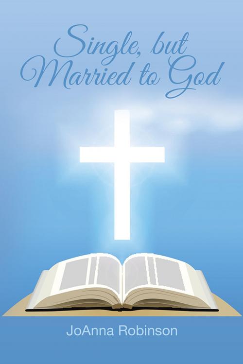 Cover of the book Single, but Married to God by JoAnna Robinson, AuthorHouse
