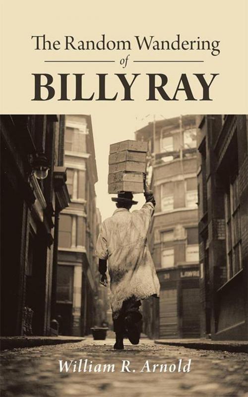 Cover of the book The Random Wandering of Billy Ray by William R. Arnold, AuthorHouse