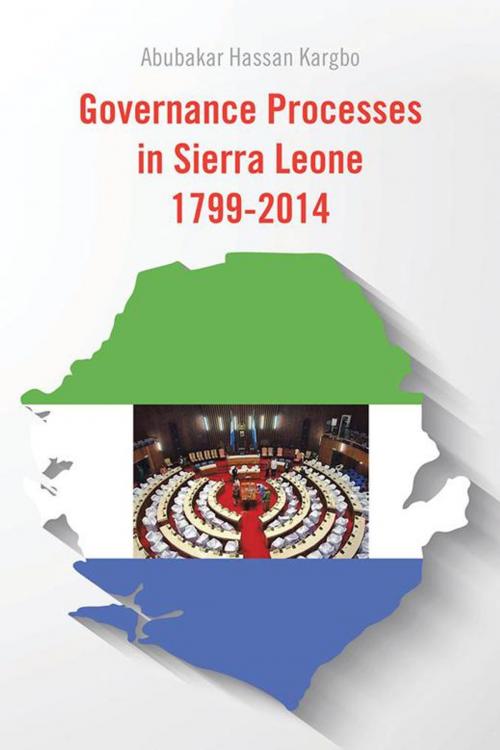 Cover of the book Governance Processes in Sierra Leone 1799-2014 by Abubakar Hassan Kargbo, AuthorHouse UK