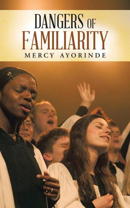 Cover of the book Dangers of Familiarity by Mercy Ayorinde, AuthorHouse UK