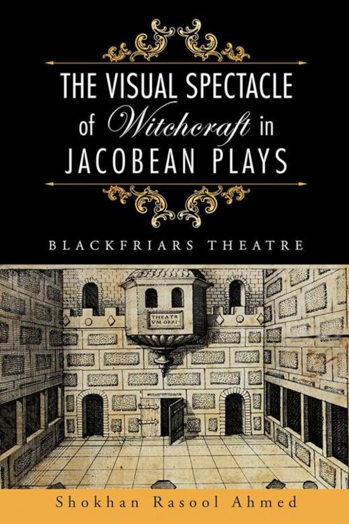 Cover of the book The Visual Spectacle of Witchcraft in Jacobean Plays by Shokhan Rasool Ahmed, AuthorHouse UK