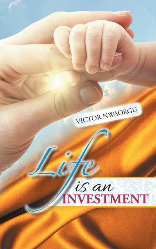 Cover of the book Life Is an Investment by Victor Nwaorgu, AuthorHouse UK