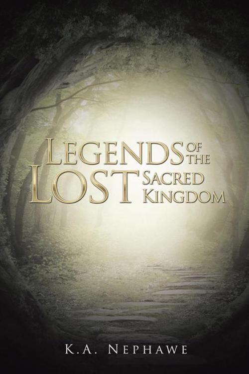 Cover of the book Legends of the Lost Sacred Kingdom by K.A. Nephawe., AuthorHouse UK