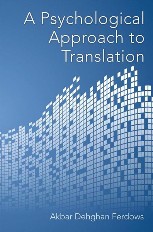Cover of the book A Psychological Approach to Translation by Akbar Dehghan Ferdows, Xlibris US
