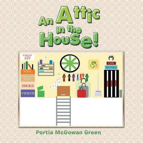 Cover of the book An Attic in the House! by Portia McGowan Green, Xlibris US