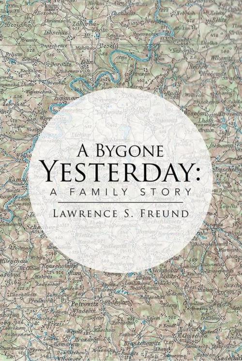 Cover of the book A Bygone Yesterday: a Family Story by Lawrence Freund, Xlibris US