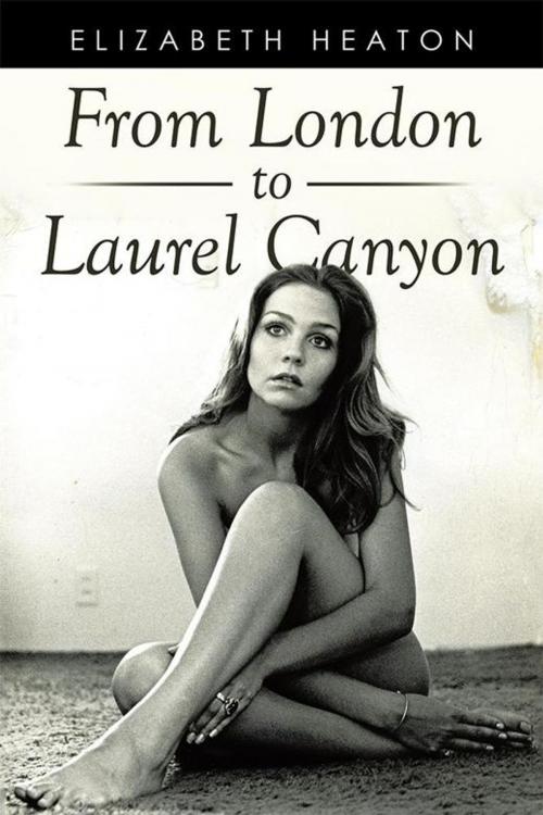 Cover of the book From London to Laurel Canyon by Elizabeth Heaton, Xlibris US