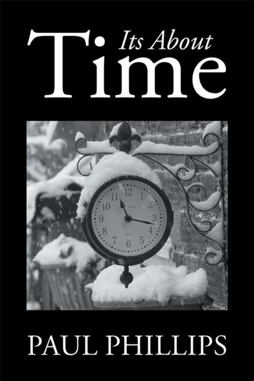 Cover of the book Its About Time by Paul Phillips, Xlibris UK