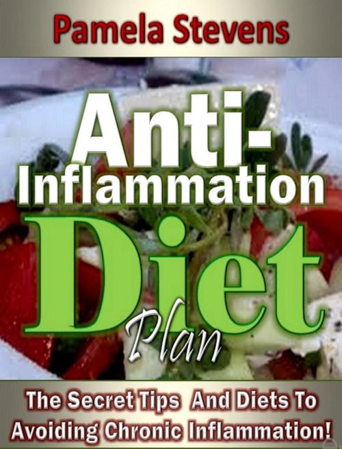 Cover of the book Anti-Inflammation Diet Plan: The Secret Tips And Diets To Avoiding Chronic Inflammation! by Pamela Stevens, Eljays-epublishing