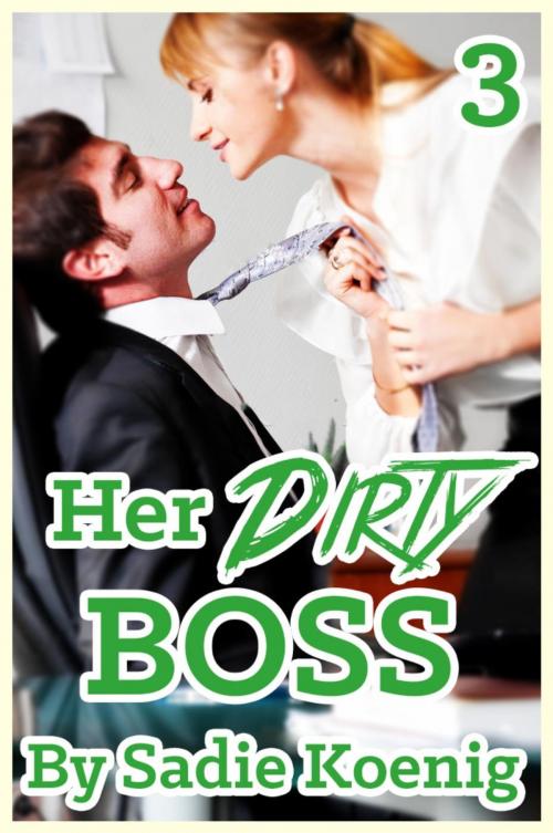 Cover of the book Her Dirty Boss Book #3 by Sadie Koenig, Sadie Koenig