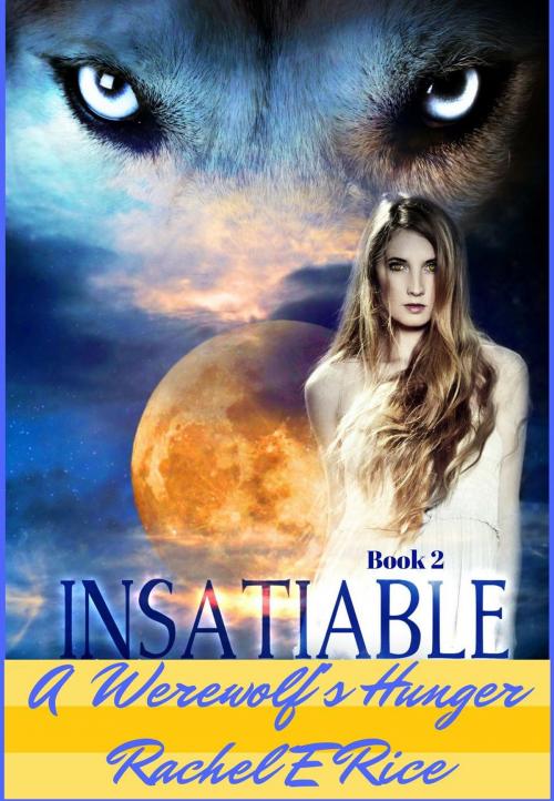 Cover of the book Insatiable: A Werewolf's Hunger by Rachel E Rice, Rachel E Rice