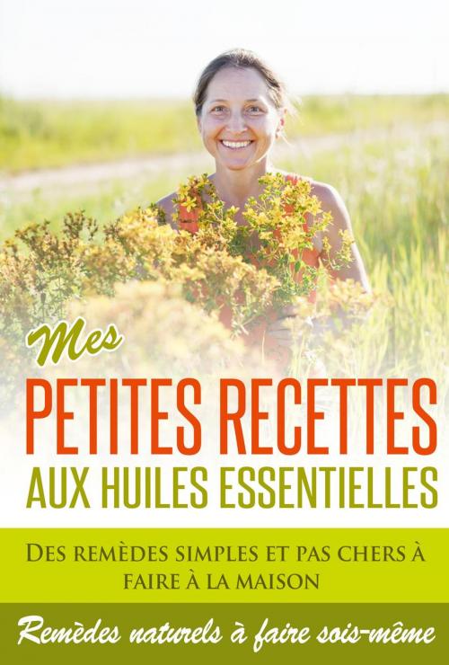 Cover of the book Huiles Essentielles : Mes Petites Recettes Aux Huiles Essentielles! by Marie Perrot, Marie Perrot