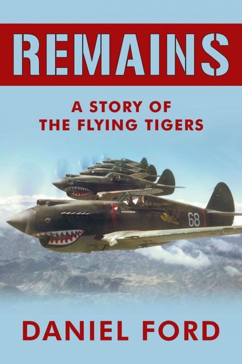 Cover of the book Remains: A Story of the Flying Tigers, Who Won Immortality Defending Burma and China from Japanese Invasion by Daniel Ford, Warbird Books