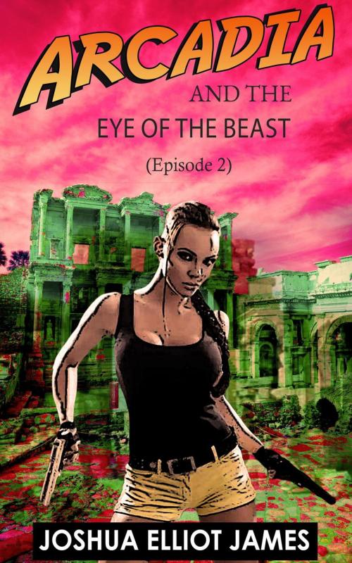 Cover of the book Arcadia And The Eye Of The Beast by Joshua Elliot James, Joshua Elliot James