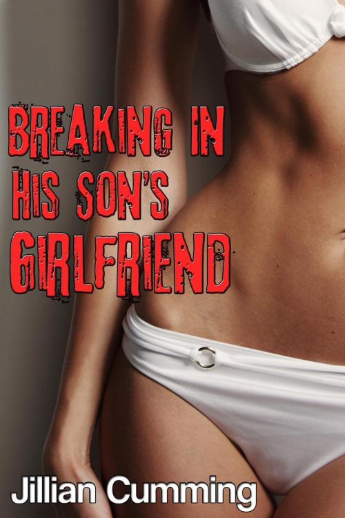 Cover of the book Breaking in His Son's Girlfriend by Jillian Cumming, Jillian Cumming