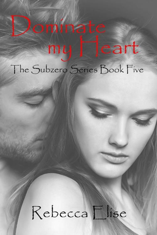 Cover of the book Dominate my Heart by Rebecca Elise, Rebecca Elise