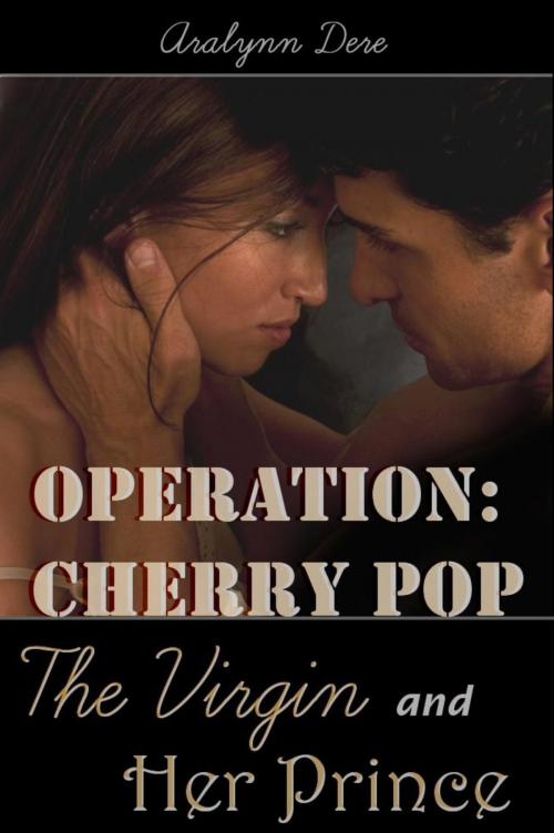 Cover of the book Operation Cherry Pop: The Virgin and Her Prince by Aralynn Dere, Aralynn Dere