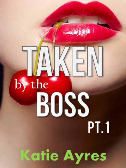 Cover of the book Taken by the Boss Pt. 1 by Katie Ayres, Moon Mountain Press