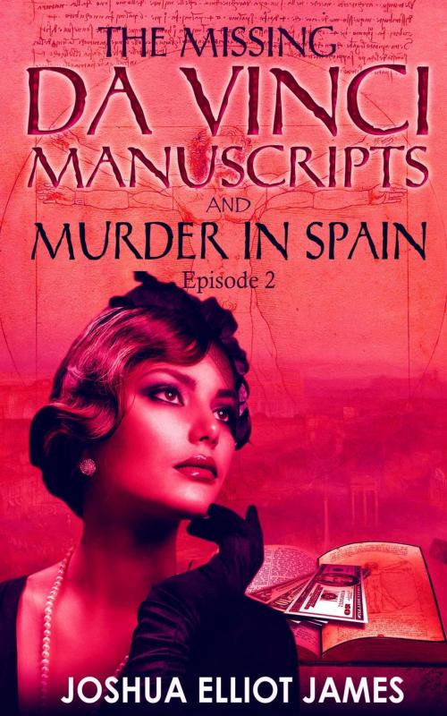 Cover of the book THE MISSING DA VINCI MANUSCRIPTS & MURDER IN SPAIN by Joshua Elliot James, Joshua Elliot James