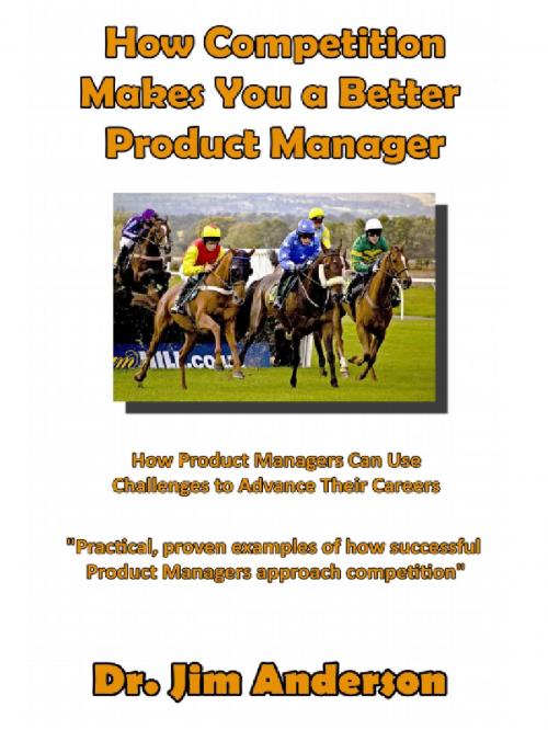 Cover of the book How Competition Makes You A Better Product Manager: How Product Managers Can Use Challenges To Advance Their Careers by Jim Anderson, Jim Anderson