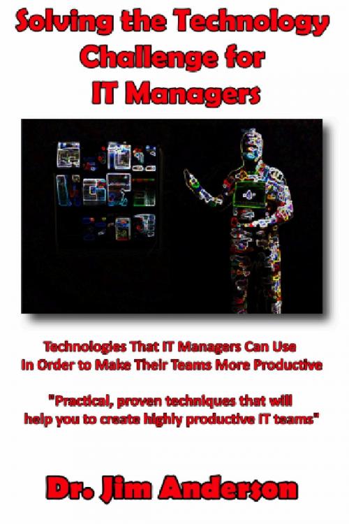 Cover of the book Solving the Technology Challenge for IT Managers: Technologies That IT Managers Can Use In Order to Make Their Teams More Productive by Jim Anderson, Jim Anderson