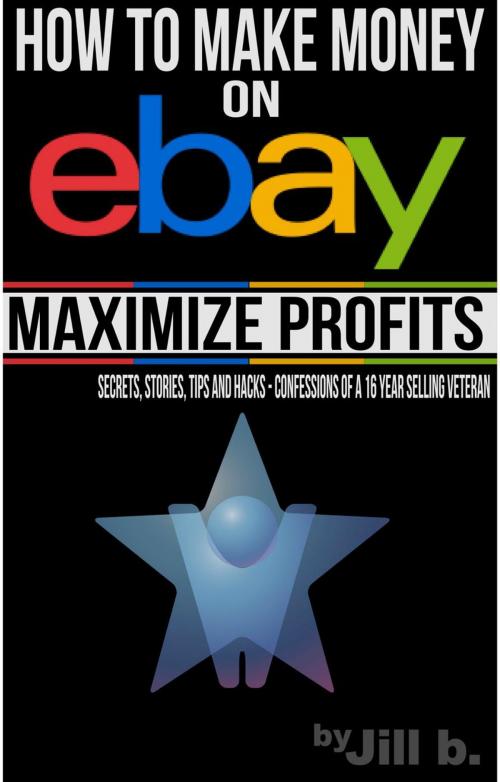 Cover of the book How to Make Money on eBay - Maximize Profits by Jill b., Jill b.