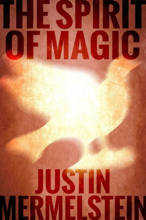 Cover of the book The Spirit of Magic by Justin Mermelstein, Justin Mermelstein