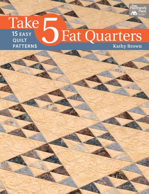 Cover of the book Take 5 Fat Quarters by Kathy Brown, Martingale