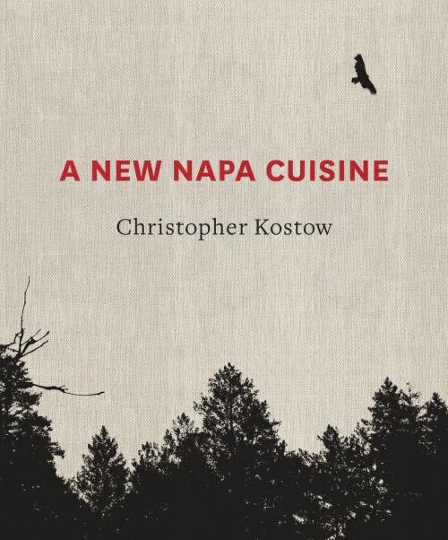 Cover of the book A New Napa Cuisine by Christopher Kostow, Potter/Ten Speed/Harmony/Rodale