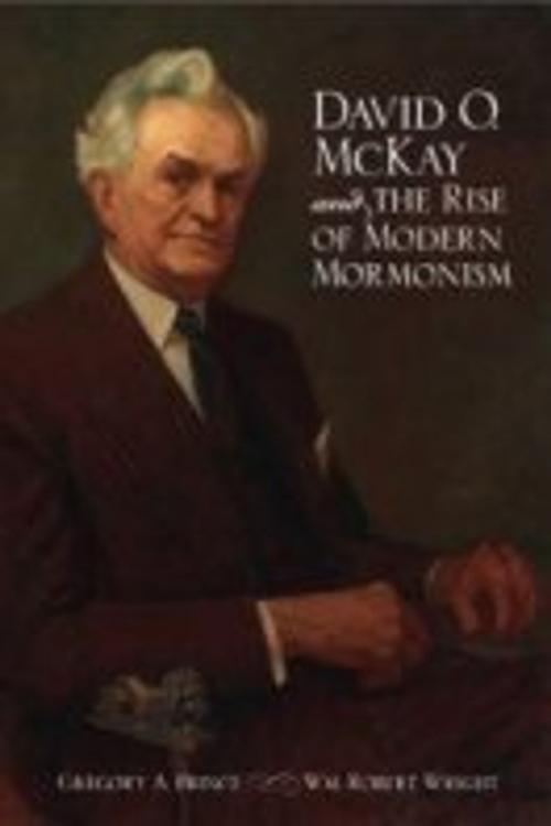 Cover of the book David O. McKay and the Rise of Modern Mormonism by Gregory A Prince, Wm Robert Wright, University of Utah Press