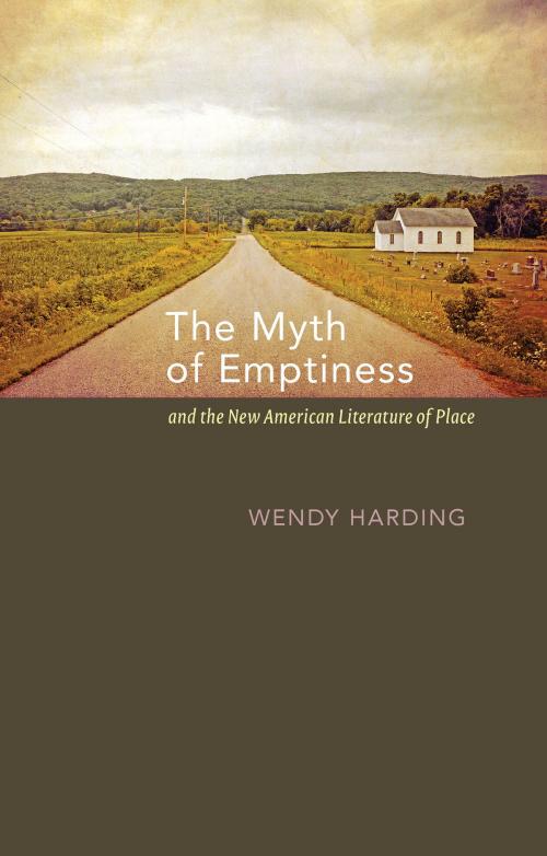 Cover of the book The Myth of Emptiness and the New American Literature of Place by Wendy Harding, University of Iowa Press