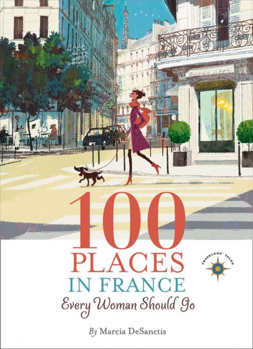 Cover of the book 100 Places in France Every Woman Should Go by Marcia DeSanctis, Travelers' Tales