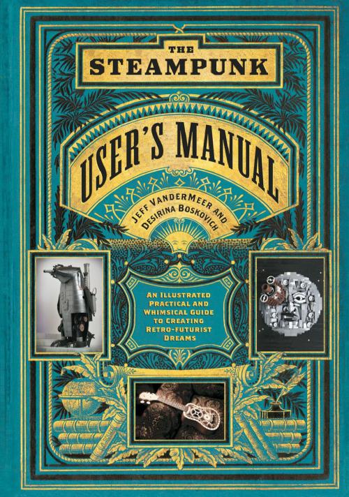 Cover of the book The Steampunk User's Manual by Jeff VanderMeer, Desirina Boskovich, ABRAMS