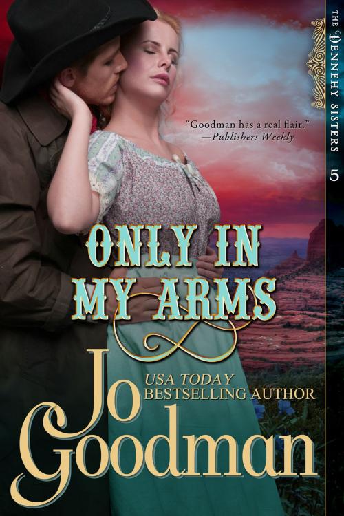 Cover of the book Only in My Arms (The Dennehy Sisters Series, Book 5) by Jo Goodman, ePublishing Works!