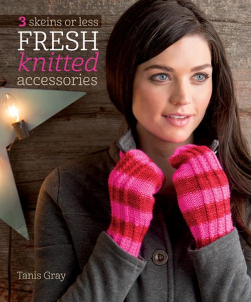 Cover of the book 3 Skeins or Less - Fresh Knitted Accessories by Tanis Gray, F+W Media
