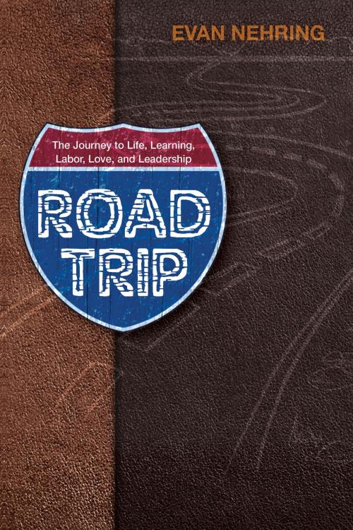 Cover of the book Road Trip: The Journey to Life, Love, Learning, Labor and Leadership by Evan Nehring, Aneko Press