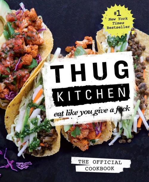 Cover of the book Thug Kitchen: The Official Cookbook by Thug Kitchen, Potter/Ten Speed/Harmony/Rodale