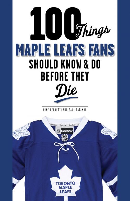 Cover of the book 100 Things Maple Leafs Fans Should Know & Do Before They Die by Michael Leonetti, Paul Patskou, Mark Osborne, Triumph Books