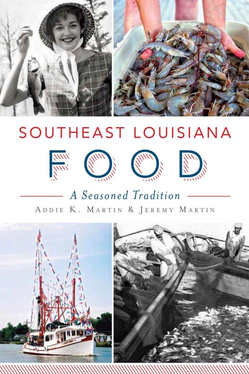 Cover of the book Southeast Louisiana Food by Addie K. Martin, Jeremy Martin, Arcadia Publishing Inc.