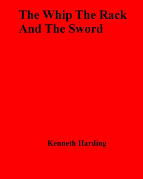 Cover of the book The Whip The Rack And The Sword by Kenneth Harding, Disruptive Publishing