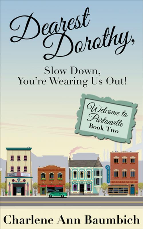 Cover of the book Dearest Dorothy, Slow Down, You're Wearing Us Out! by Charlene Ann Baumbich, Diversion Books