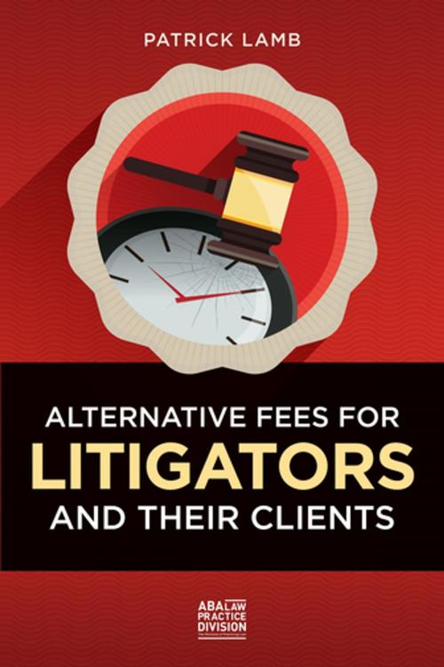 Cover of the book Alternative Fees for Litigators and Their Clients by Patrick Lamb, American Bar Association