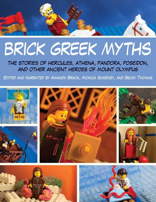 Cover of the book Brick Greek Myths by Amanda Brack, Monica Sweeney, Becky Thomas, Skyhorse
