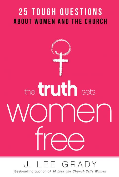 Cover of the book The Truth Sets Women Free by J. Lee Grady, Charisma House